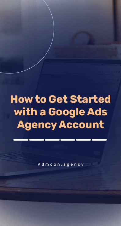 How to Get Started with a Google Ads Agency Account