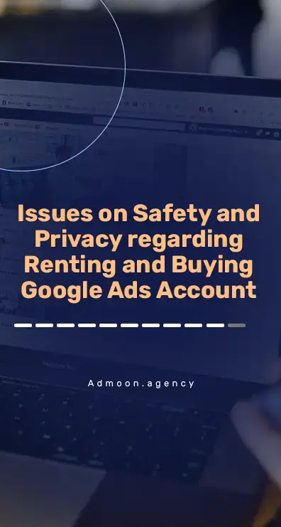 Issues on Safety and Privacy regarding Renting and Buying Google Ads Account
