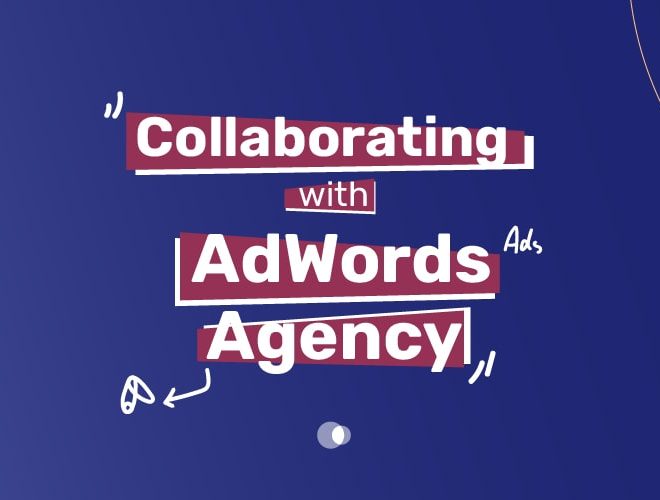 Collaborating with AdWords Agency | A Guide to Maximizing Your Partnership