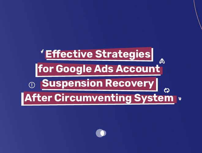 Effective Strategies for Google Ads Account Suspension Recovery After Circumventing System