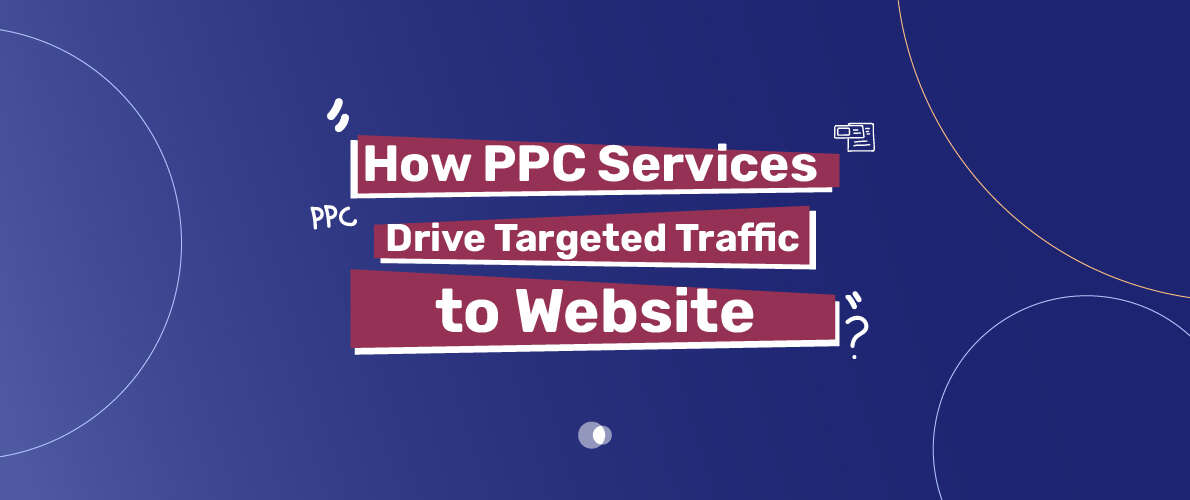 How PPC Services Drive Targeted Traffic to Website