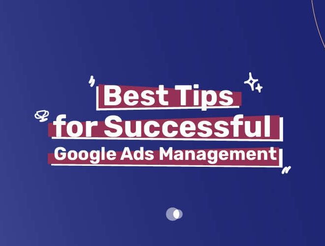 Best Tips for Successful Google Ads Management