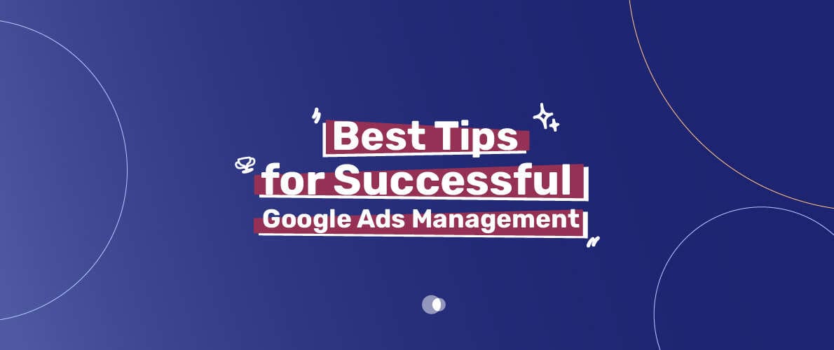 Best Tips for Successful Google Ads Management