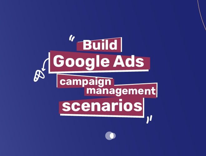 Build Google Ads management scenarios