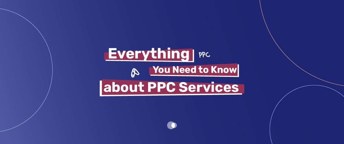 PPC Services : Everything You Need to Know to Get Started