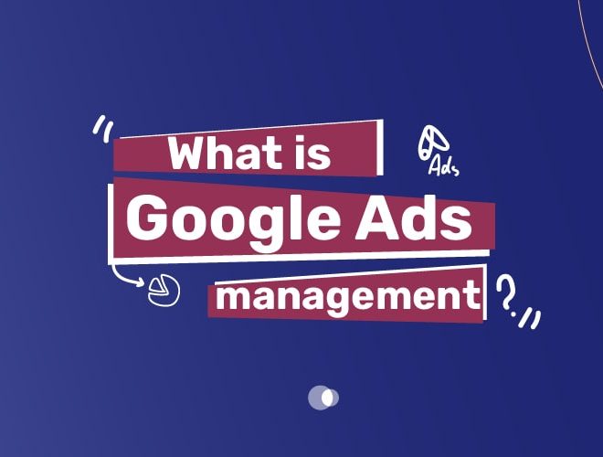 What is Google Ads Management and How Does It Optimize Your Campaigns?