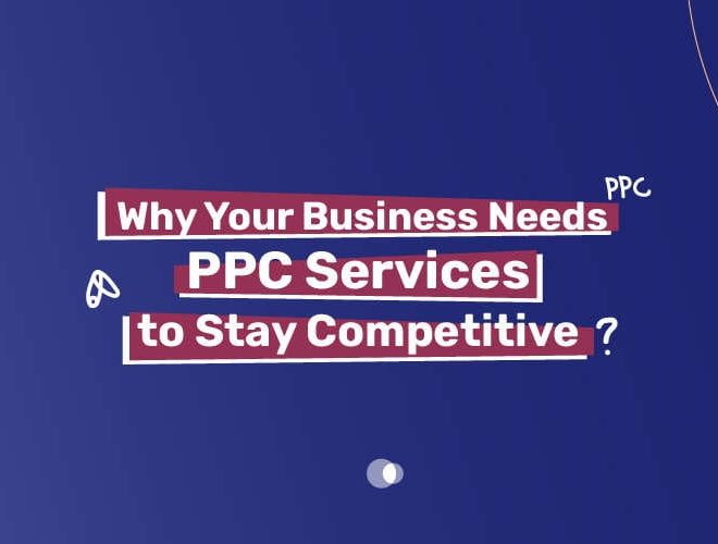 Why Your Business Needs PPC Services to Stay Competitive