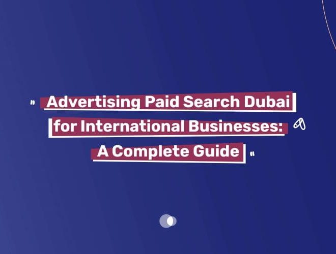 Advertising Paid Search Dubai for International Businesses: A Complete Guide