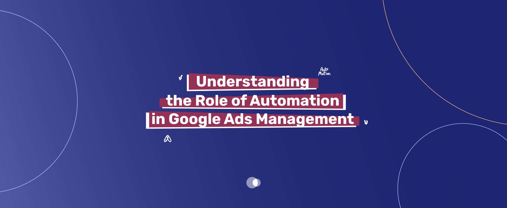 Automation in Google Ads management enhances campaign efficiency and optimizes performance.