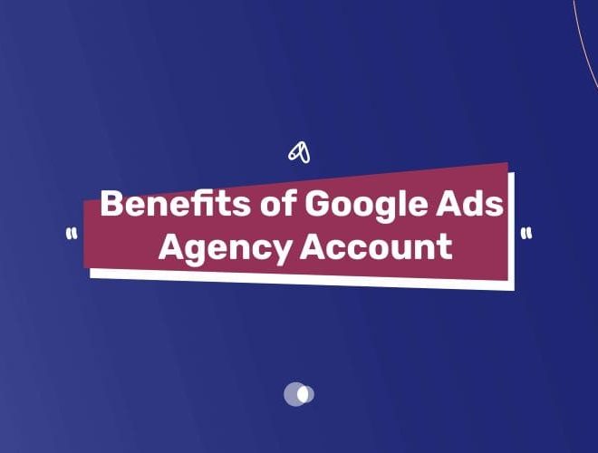 Benefits of Google Ads Agency Account