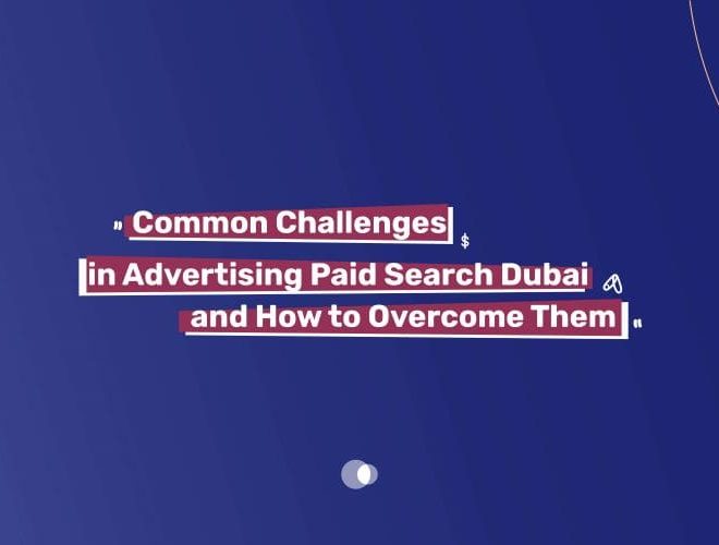 Common Challenges in Advertising Paid Search Dubai and How to Overcome Them