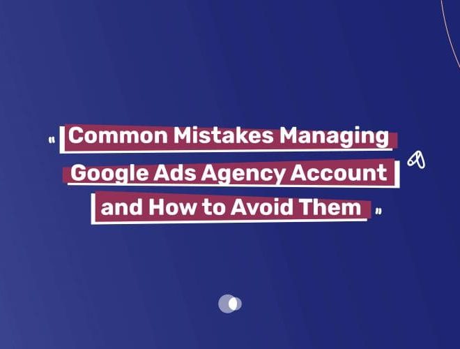 Common Mistakes Managing Google Ads Agency Account and How to Avoid Them