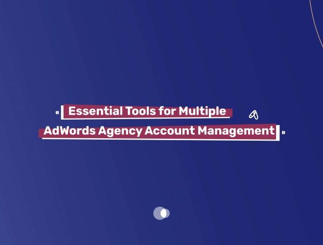 Essential Tools for Multiple AdWords Agency Account Management