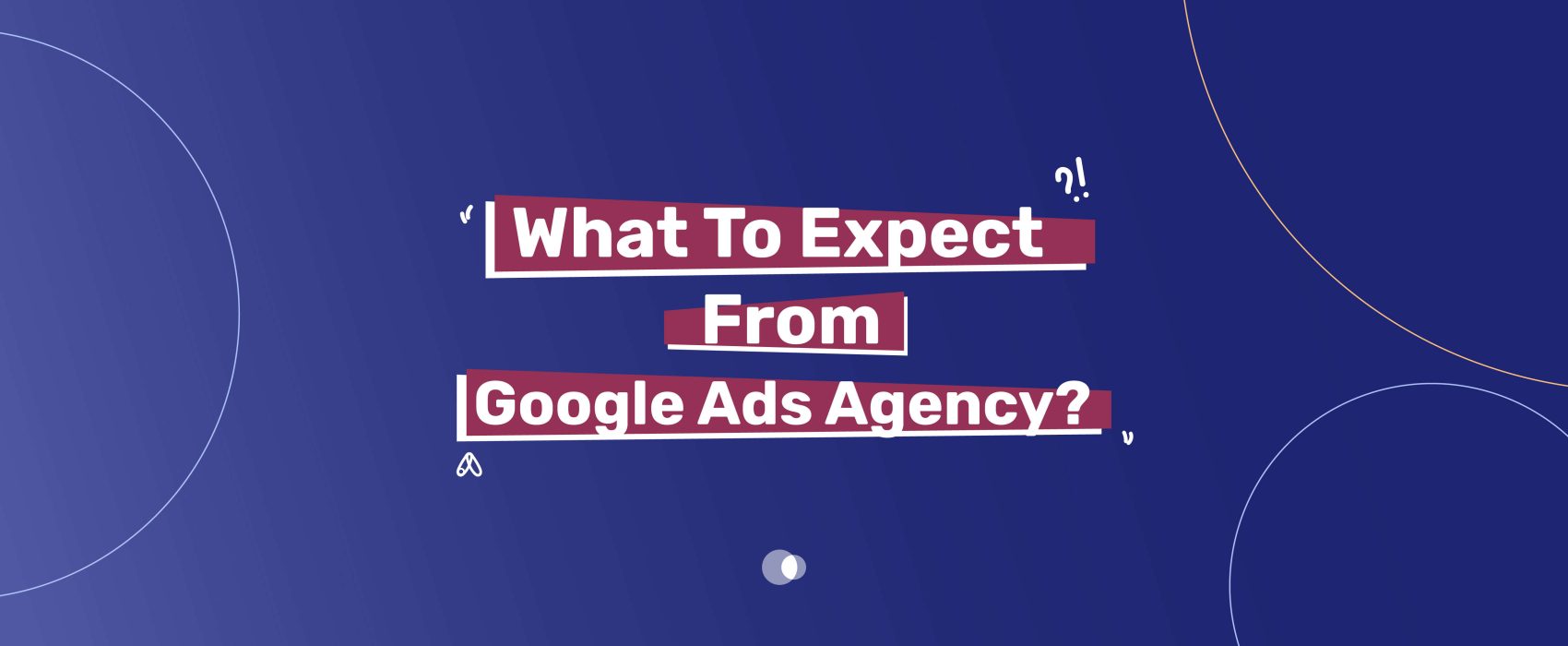 What to Expect from a Google Ads Agency - A visual representation of key benefits and expert strategies offered by Google Ads agencies for effective ad management.