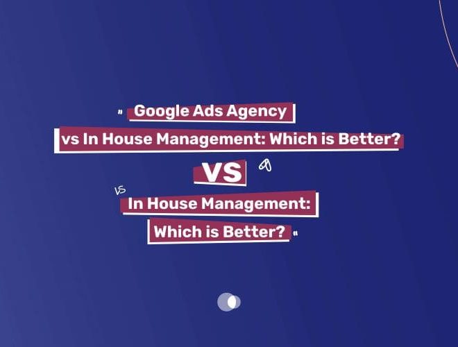 Google Ads Agency vs In House Management: Which is Better?