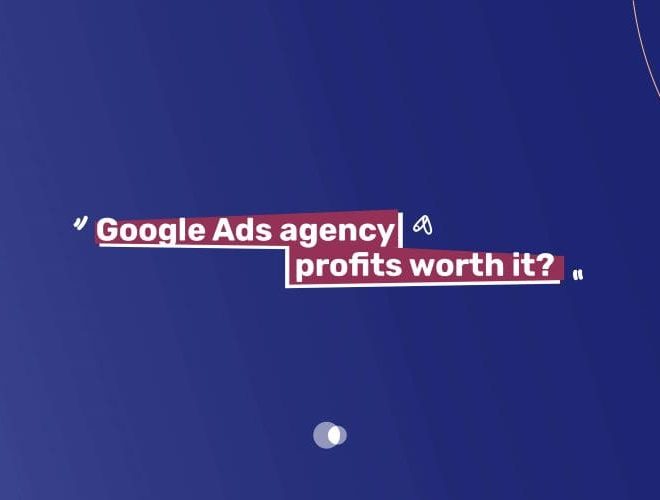 Google Ads agency profits worth it?