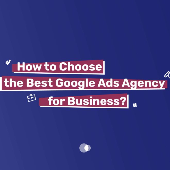 How to Choose the Best Google Ads Agency for Business?