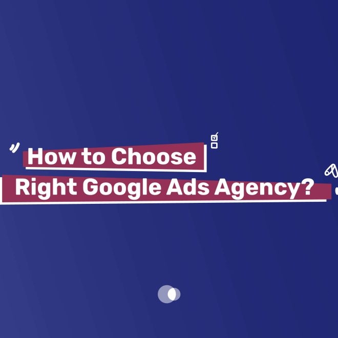 How to Choose Right Google Ads Agency?