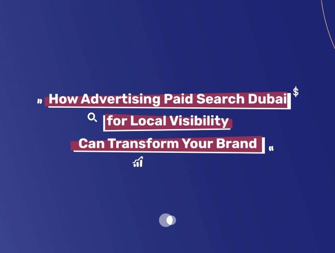 How Advertising Paid Search Dubai for Local Visibility Can Transform Your Brand