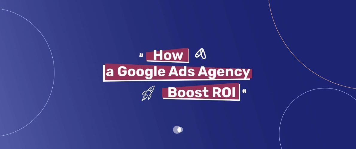 Working with a Google Ads expert team can unlock your campaign's full potential