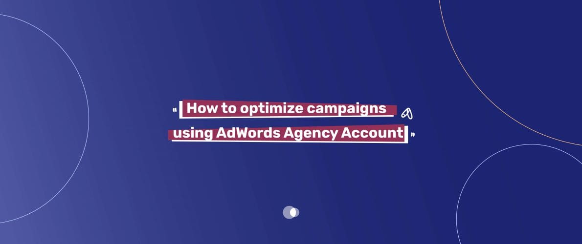 How to optimize campaigns using AdWords Agency Account-min