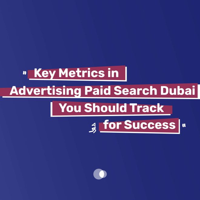 Key Metrics in Advertising Paid Search Dubai You Should Track for Success