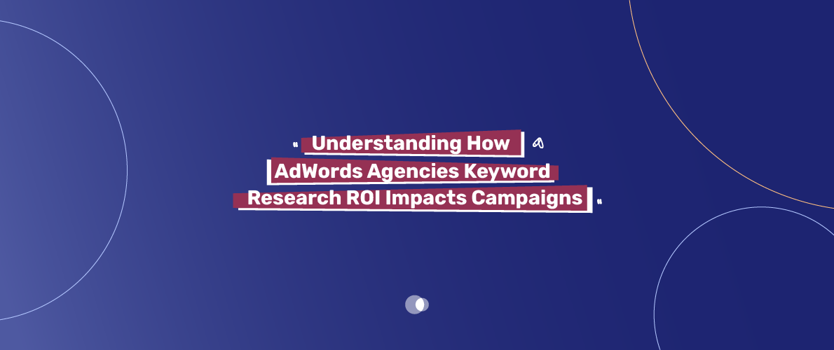 AdWords Agencies Keyword Research ROI analysis on digital marketing performance