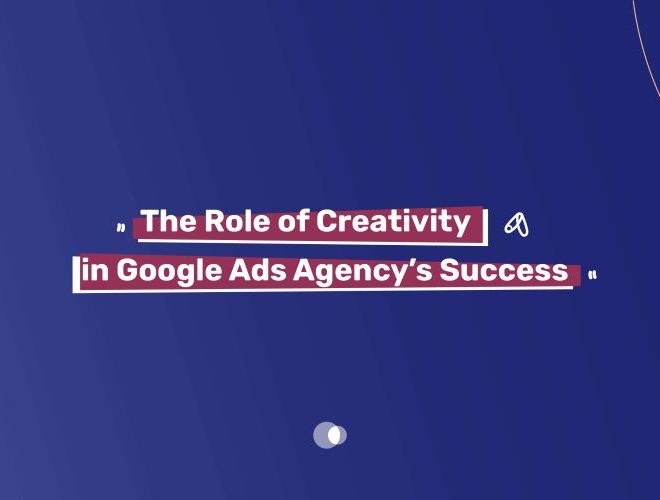 The Role of Creativity in Google Ads Agency’s Success