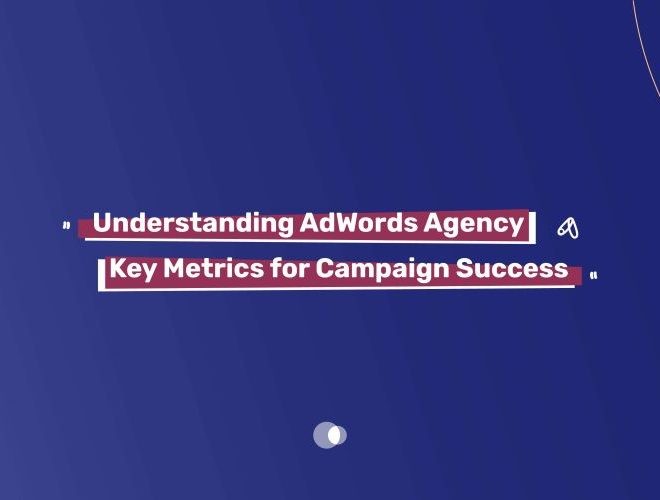 Understanding AdWords Agency Key Metrics for Campaign Success