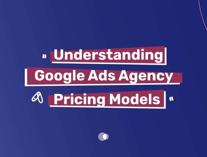 Understanding Google Ads Agency Pricing Models