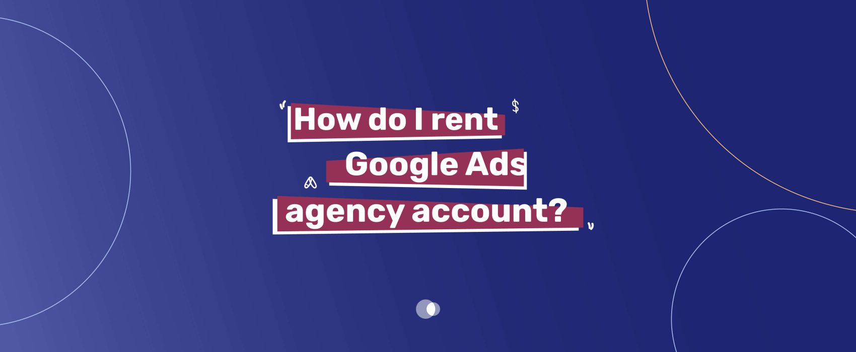 Rent Google Ads agency account for streamlined advertising management