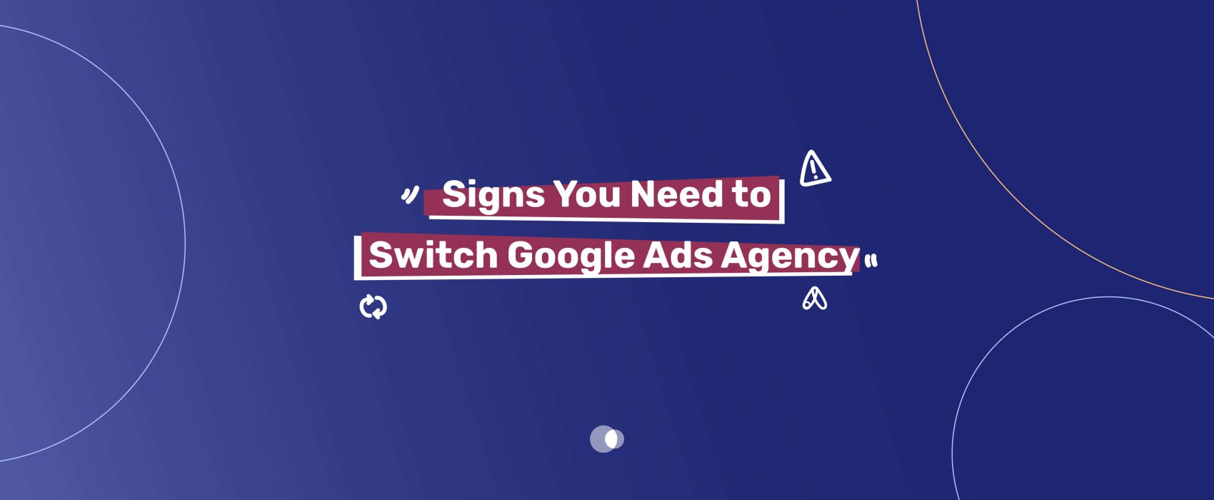 Discover signs indicating it's time to switch Google Ads agency. Learn when to make the change for better campaign results.