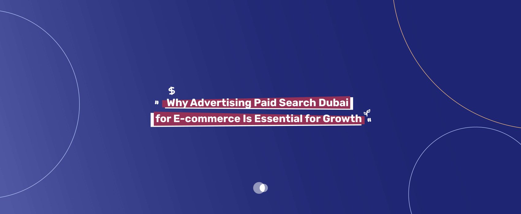 Advertising Paid Search Dubai for E-commerce: Driving growth and visibility in the UAE's digital marketplace with effective PPC strategies.