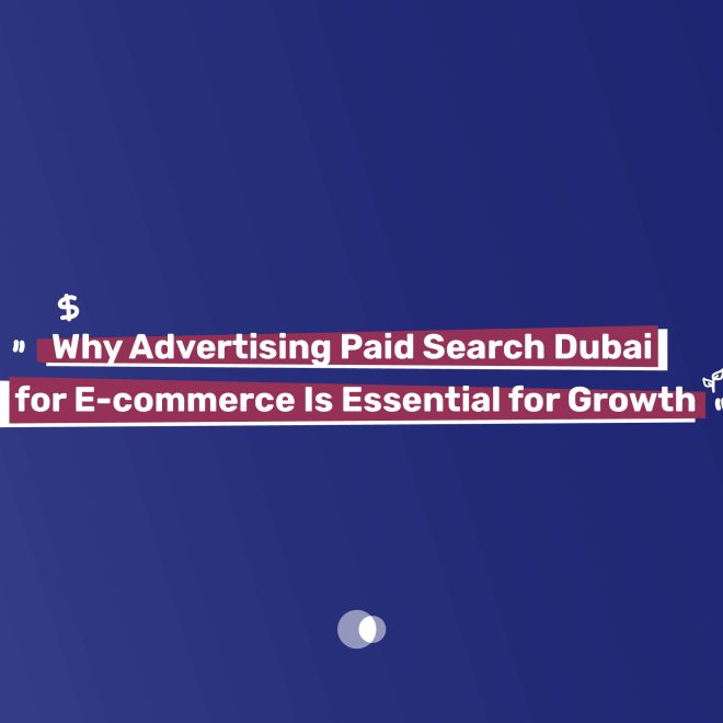 Why Advertising Paid Search Dubai for E-commerce Is Essential for Growth