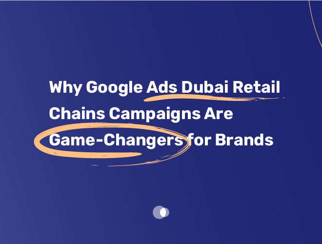 Why Google Ads Dubai Retail Chains Campaigns Are Game Changers for Brands