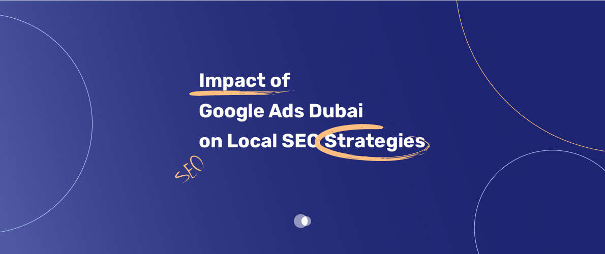 Enhancing Local SEO strategies with Google Ads Dubai