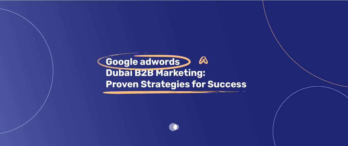 Effective strategies for Google AdWords Dubai B2B marketing to drive business growth and reach targeted audiences.