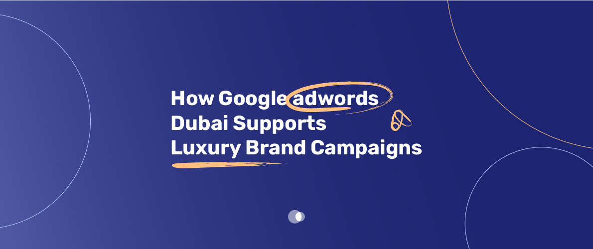 Google AdWords Dubai boosting online presence for luxury brands in the UAE.