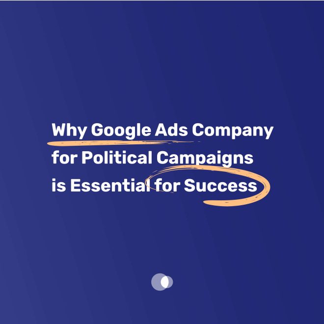 Why Google Ads Company for Political Campaigns is Essential for Success