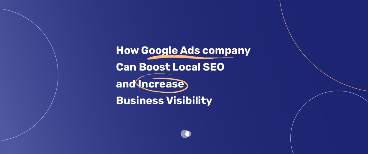 Google Ads company Can Boost Local SEO and Increase Business Visibility