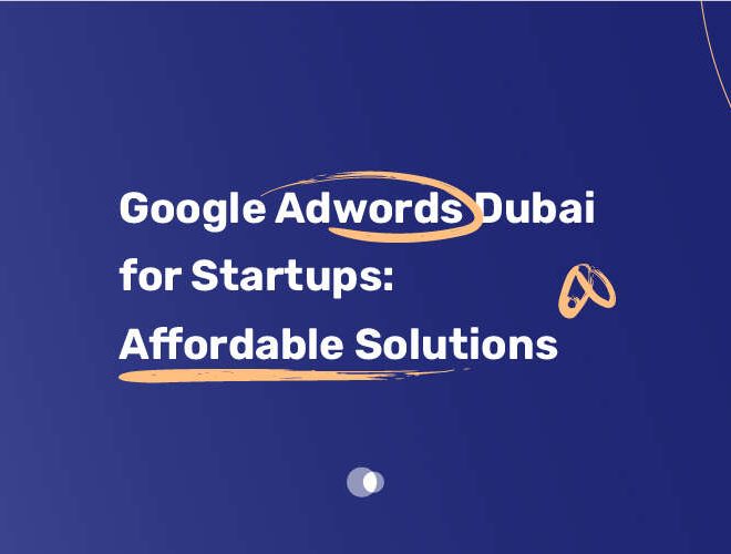 Google Adwords Dubai for Startups: Affordable Solutions