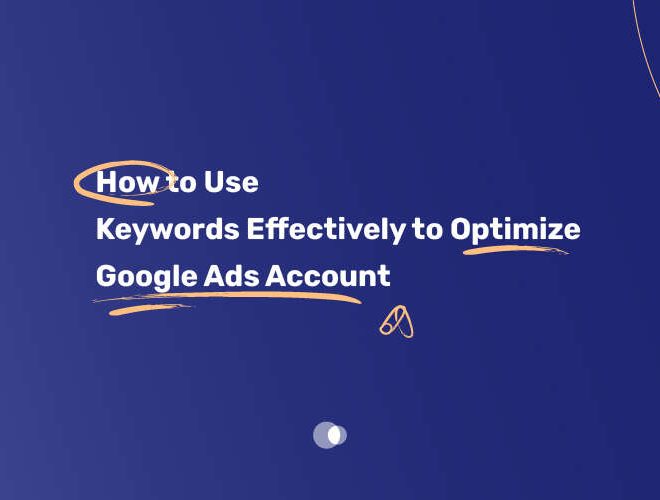How to Use Keywords Effectively to Optimize Google Ads Account