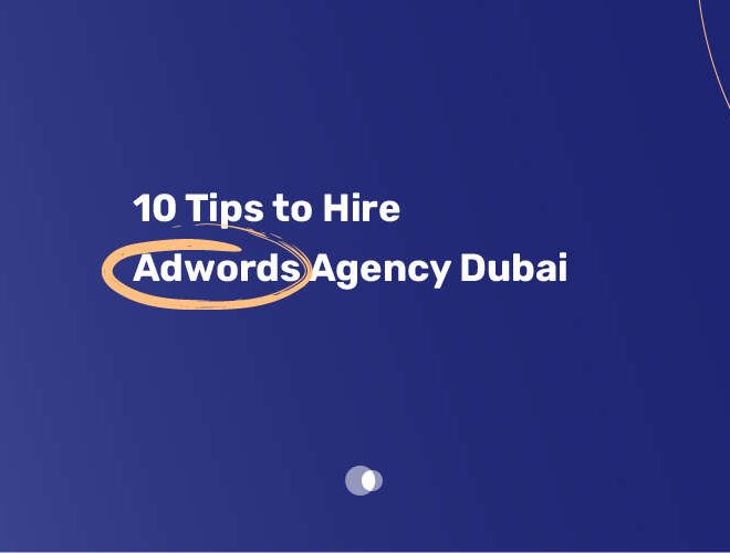10 Tips to Hire Adwords Agency Dubai