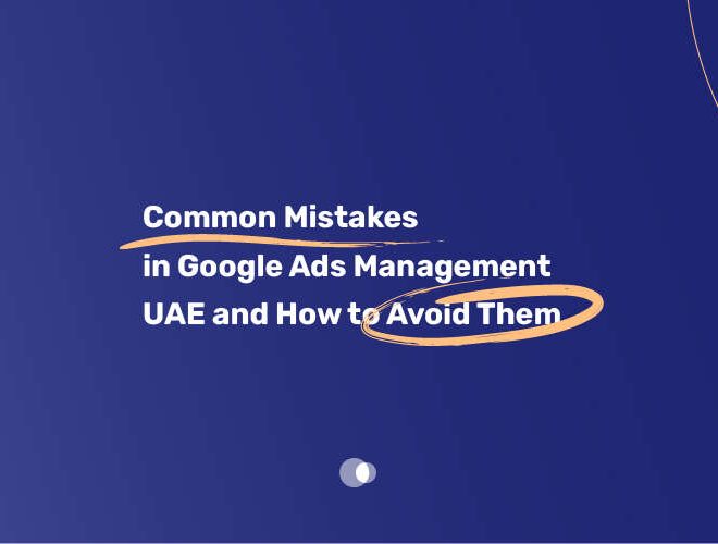 Common Mistakes in Google Ads Management UAE and How to Avoid Them