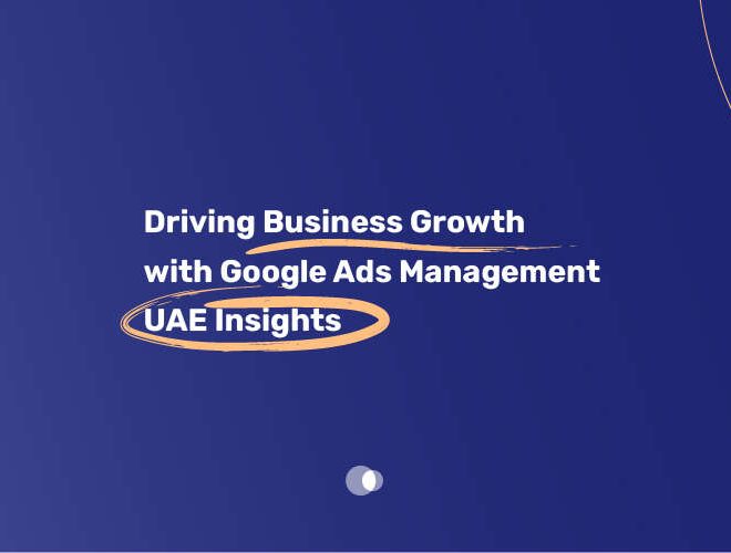 Driving Business Growth with Google Ads Management UAE Insights
