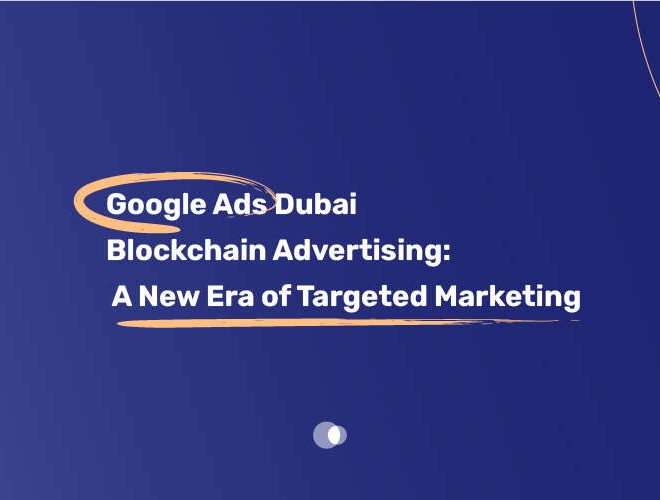 Google Ads Dubai Blockchain Advertising: A New Era of Targeted Marketing