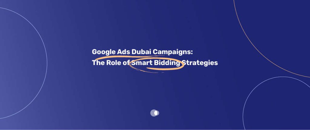 Smart bidding strategies can help businesses in Dubai achieve their marketing goals more efficiently