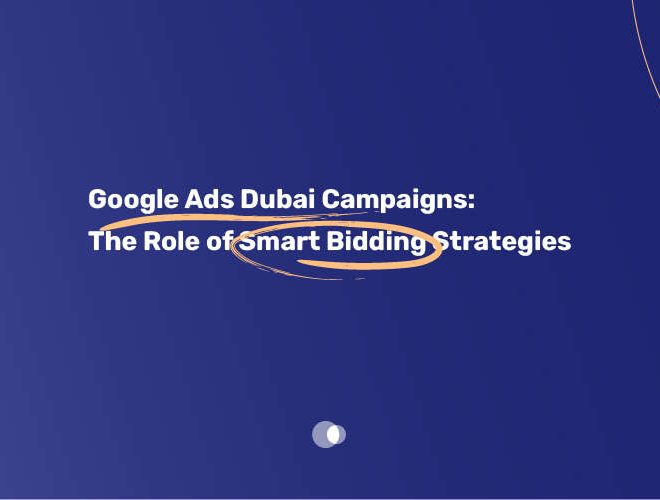 Google Ads Dubai Campaigns: The Role of Smart Bidding Strategies