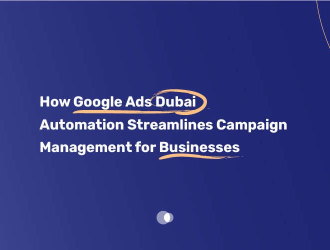 How Google Ads Dubai Automation Streamlines Campaign Management for Businesses