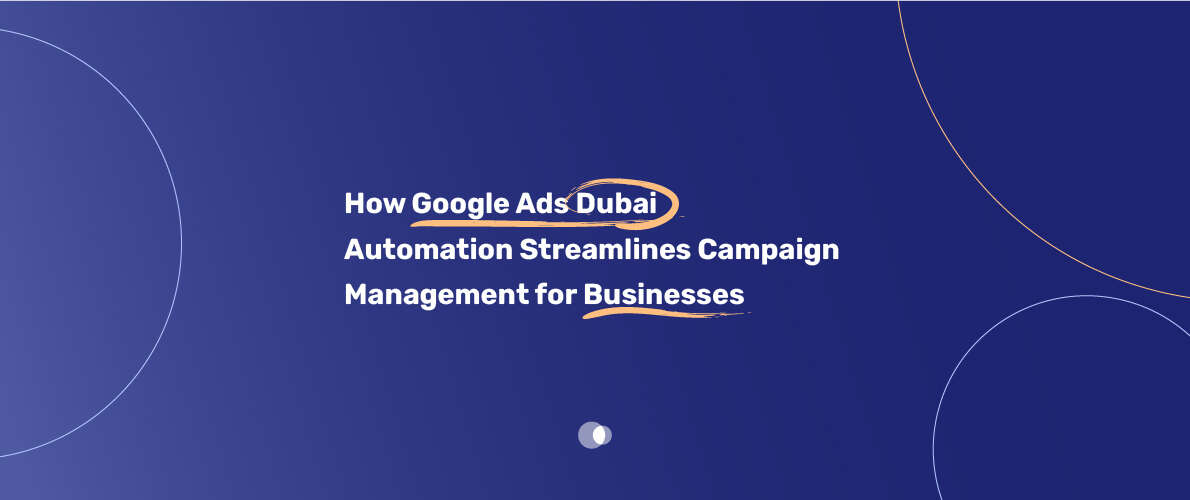 Google Ads Dubai Automation streamlines campaign management for businesses